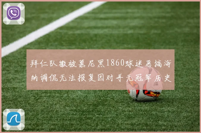 拜仁队徽被慕尼黑1860球迷恶搞海纳调侃无法报复因对手无冠军历史